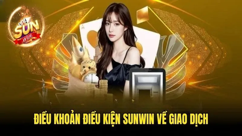 Điều khoản về giao dịch tại Sunwin Điều Khoản Và Điều Kiện Sunwin - Các Quy Định Cần Tuân Thủ