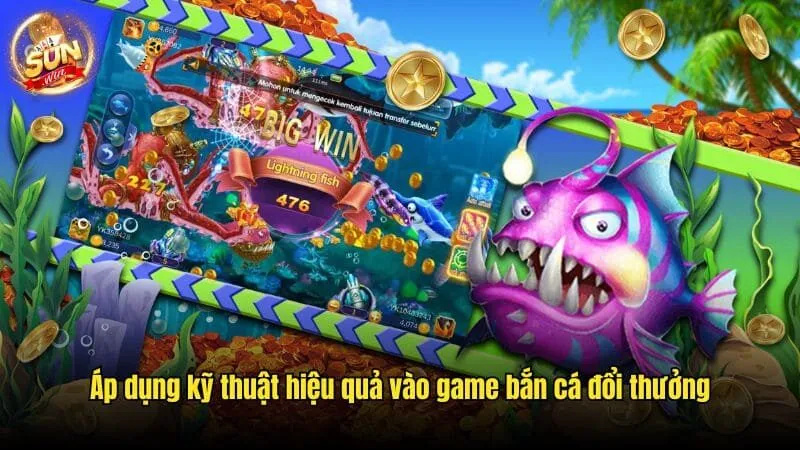 Áp dụng kỹ thuật hiệu quả vào game bắn cá đổi thưởng Game Bắn Cá Đổi Thưởng Sunwin Thú Vị, Ăn Khách Mọi Thời Đại