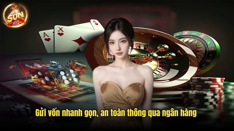 Gửi vốn nhanh gọn, an toàn thông qua ngân hàng Nạp Tiền Sunwin - Quy Trình Thực Hiện Siêu Dễ Từ A Đến Z